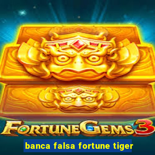 banca falsa fortune tiger